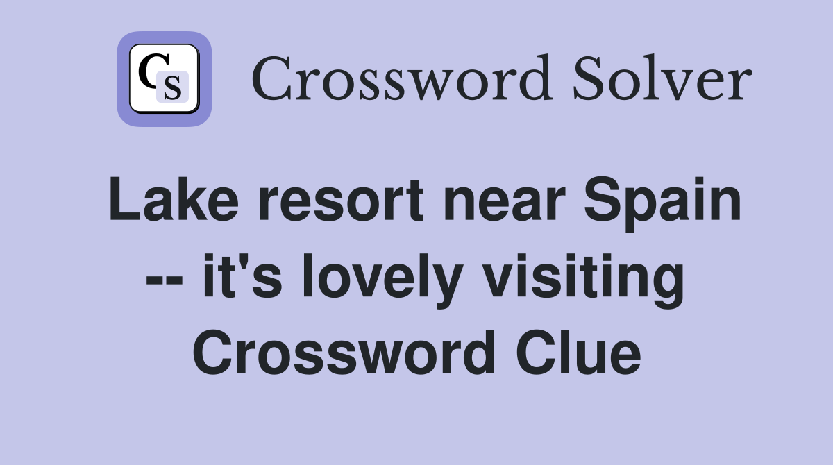 Lake resort near Spain -- it's lovely visiting Crossword Clue