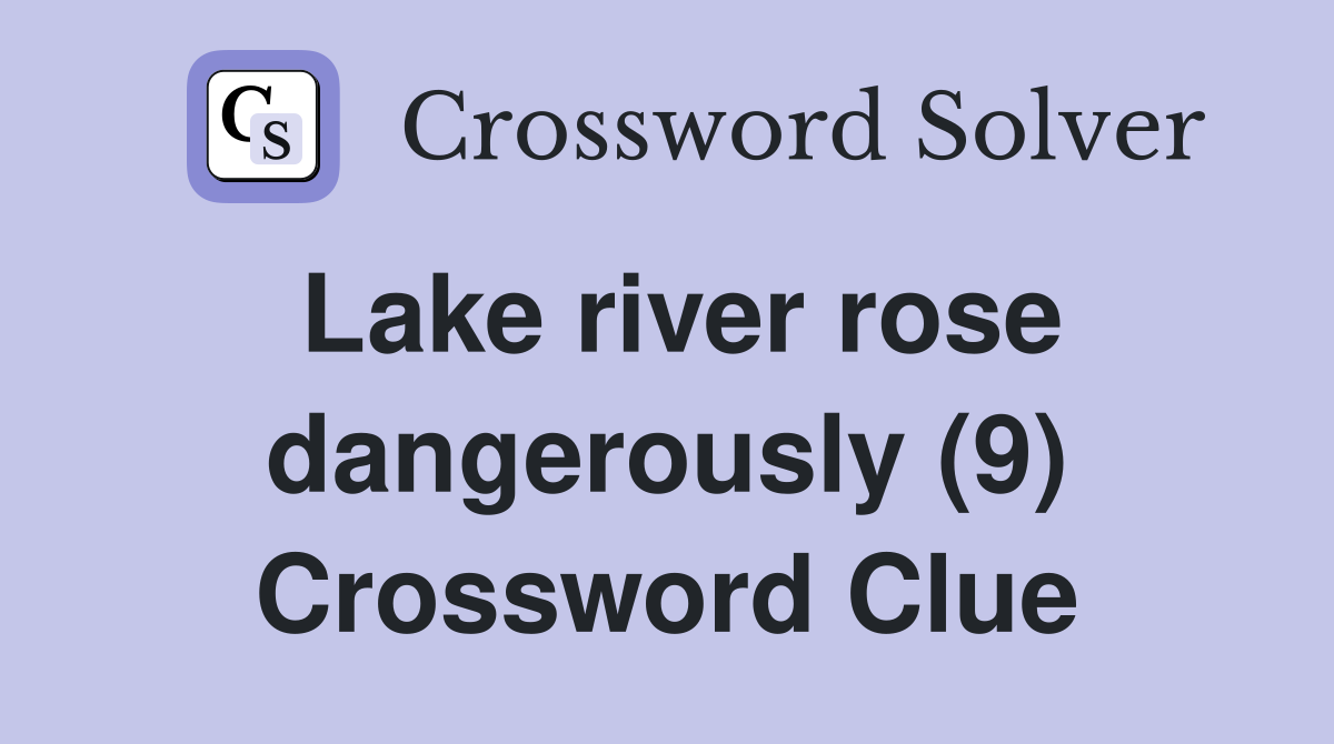 Lake river rose dangerously (9) Crossword Clue