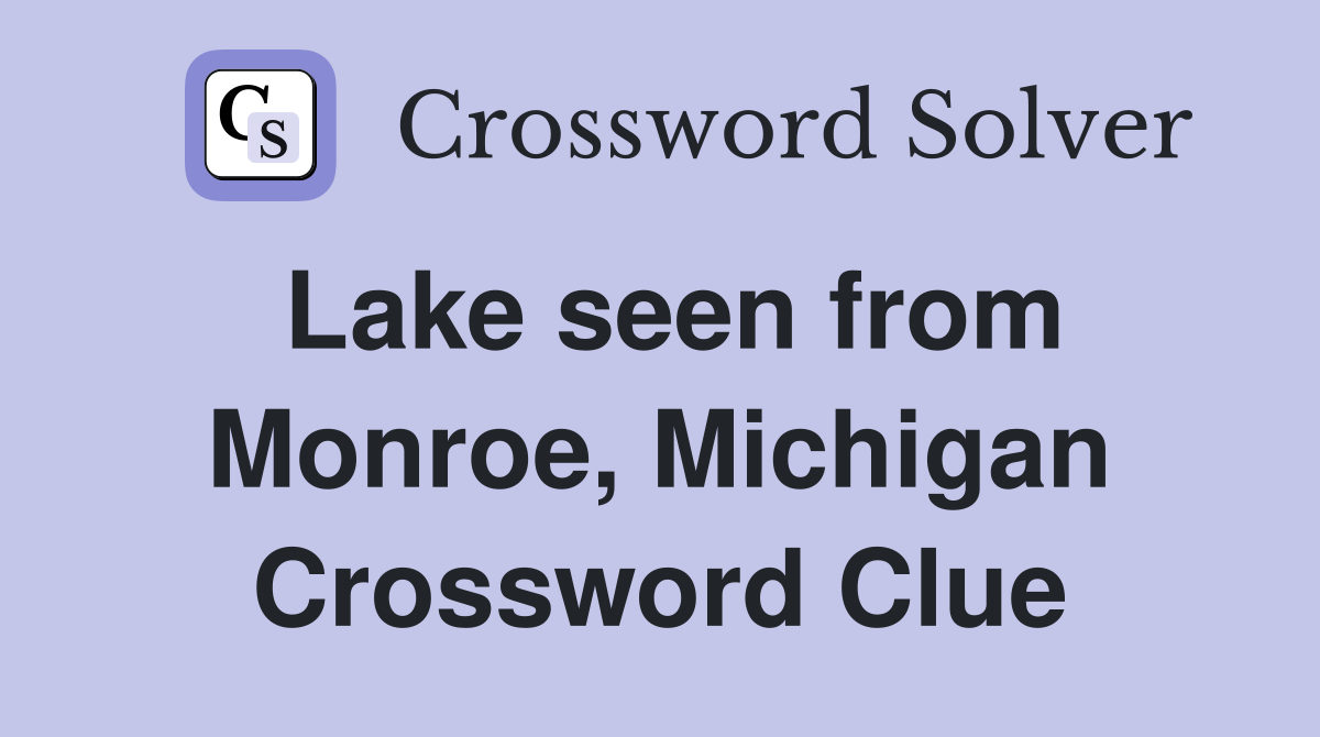 Lake seen from Monroe, Michigan Crossword Clue