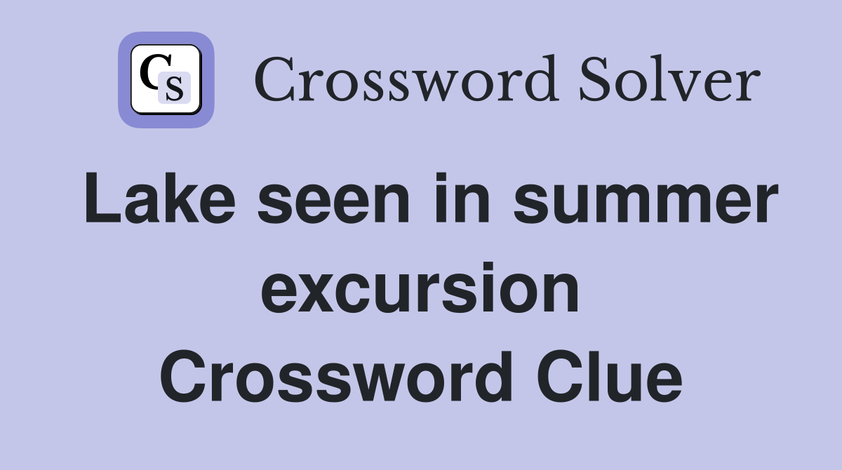 Lake seen in summer excursion Crossword Clue