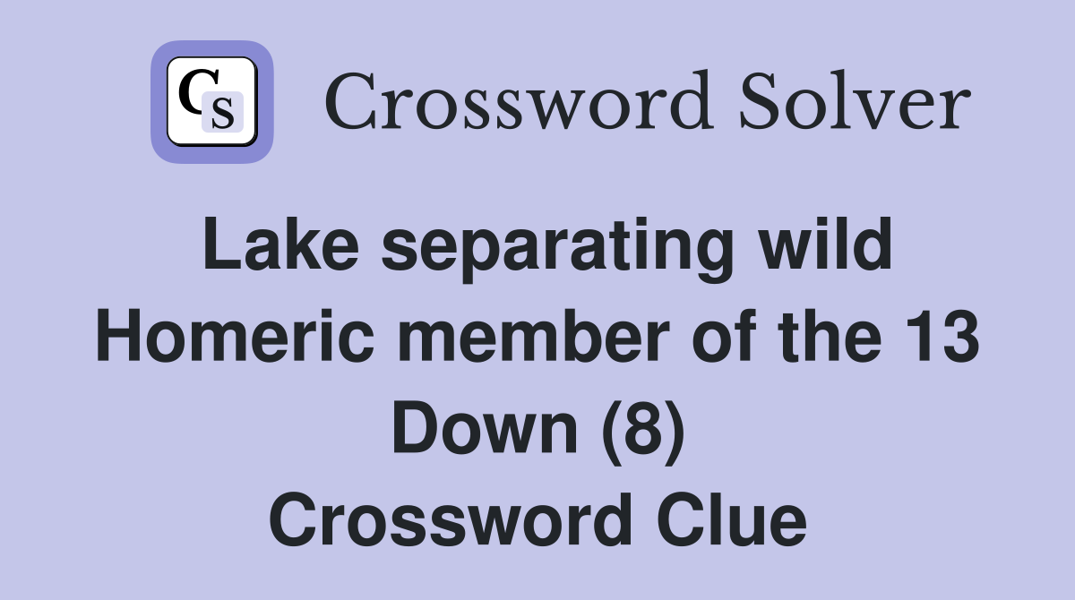 Lake separating wild Homeric member of the 13 Down (8) Crossword Clue
