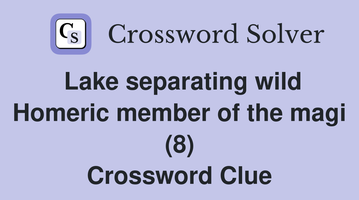 Lake separating wild Homeric member of the magi (8) Crossword Clue