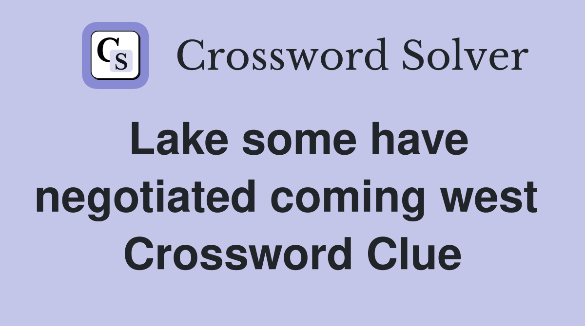 Lake some have negotiated coming west  Crossword Clue