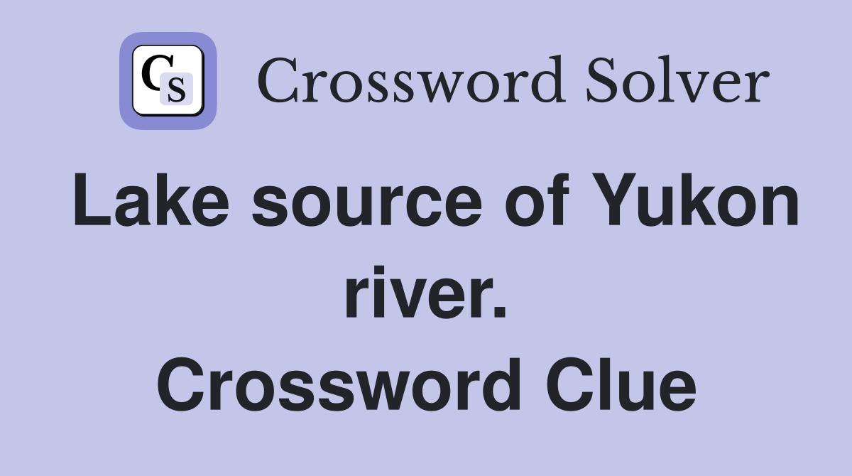 Lake source of Yukon river. Crossword Clue