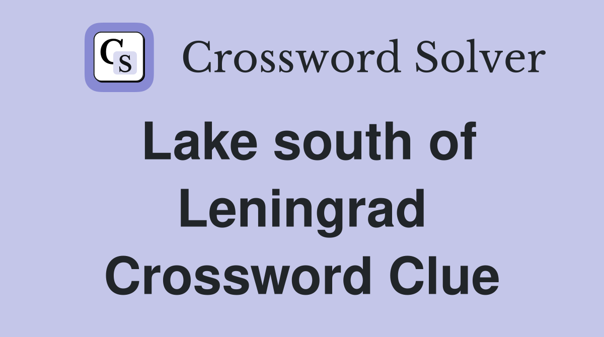 Lake south of Leningrad Crossword Clue