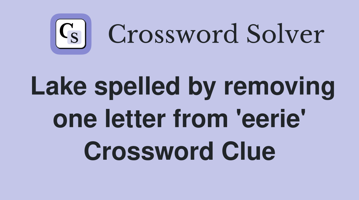 Lake spelled by removing one letter from 'eerie' Crossword Clue
