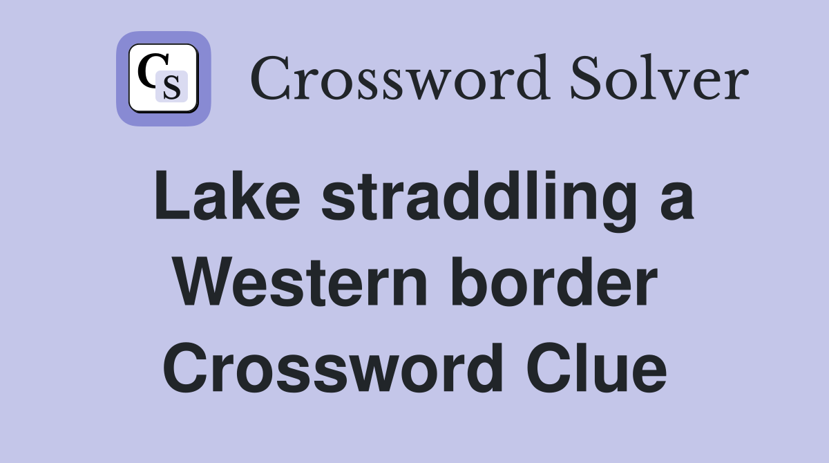 Lake straddling a Western border Crossword Clue