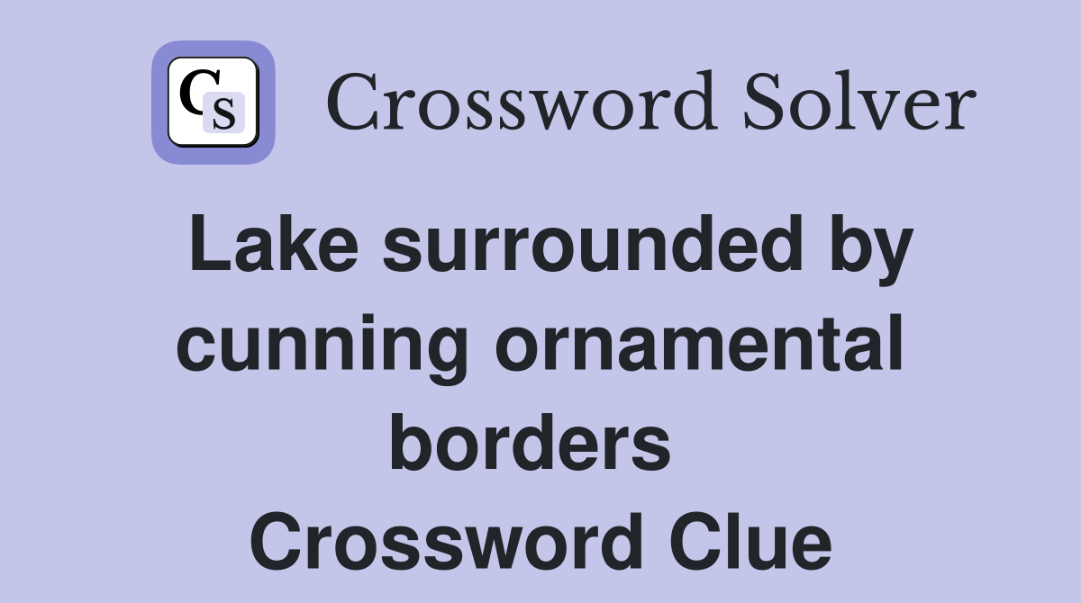 Lake surrounded by cunning ornamental borders  Crossword Clue