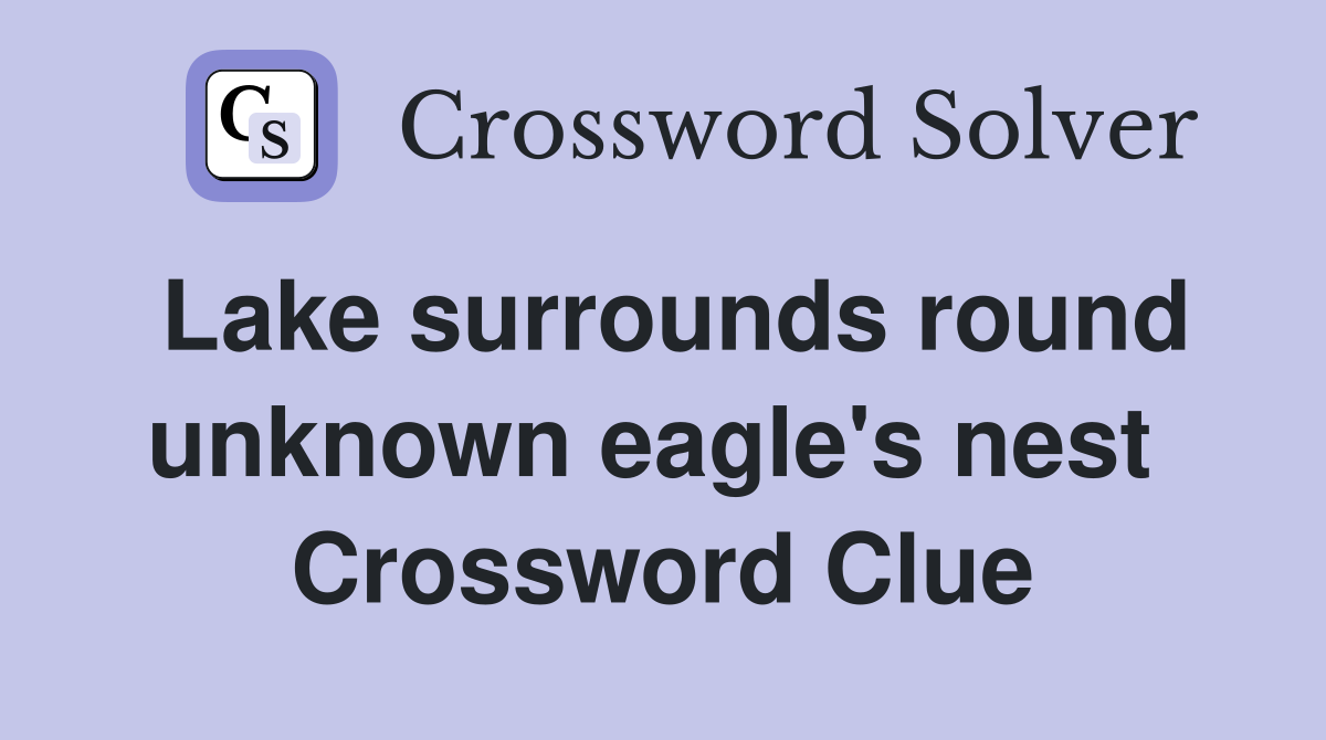 Lake surrounds round unknown eagle's nest  Crossword Clue