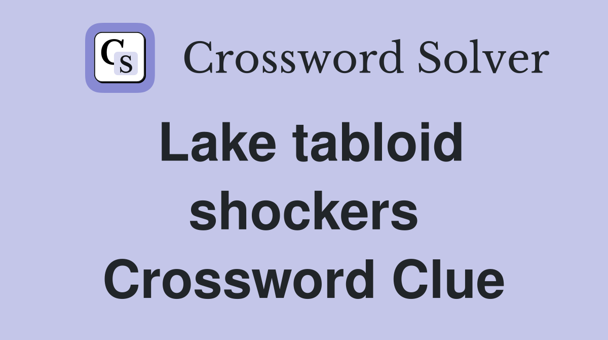 Lake tabloid shockers Crossword Clue