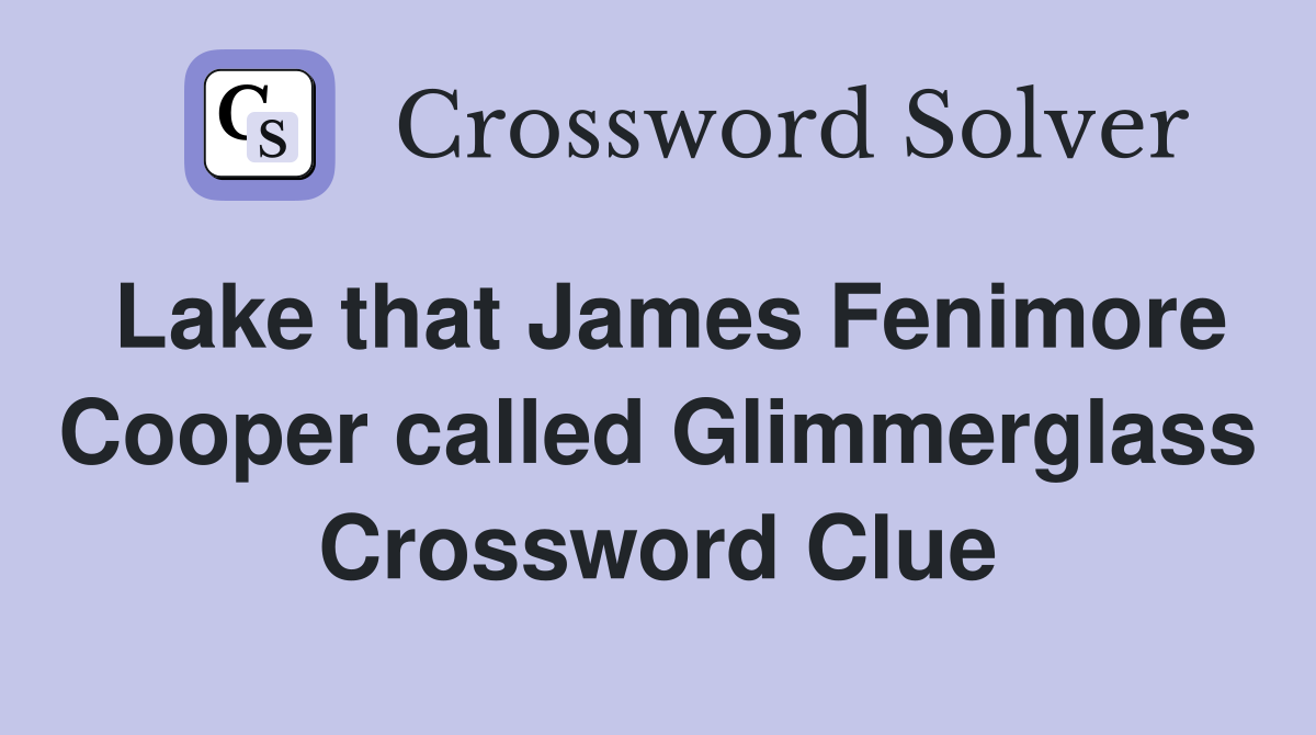 Lake that James Fenimore Cooper called Glimmerglass Crossword Clue