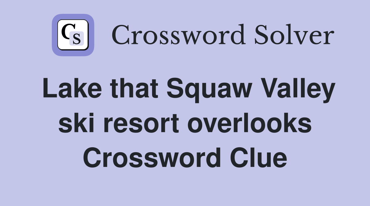 Lake that Squaw Valley ski resort overlooks Crossword Clue
