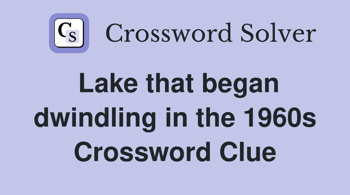 Lake that began dwindling in the 1960s Crossword Clue