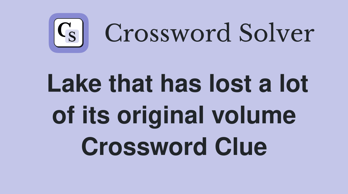 Lake that has lost a lot of its original volume Crossword Clue