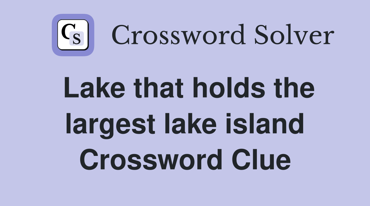 Lake that holds the largest lake island Crossword Clue