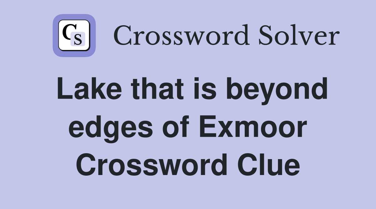 Lake that is beyond edges of Exmoor Crossword Clue
