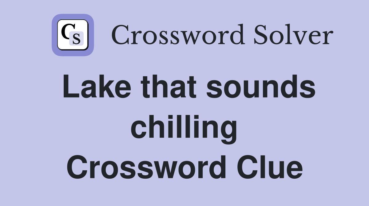 Lake that sounds chilling Crossword Clue