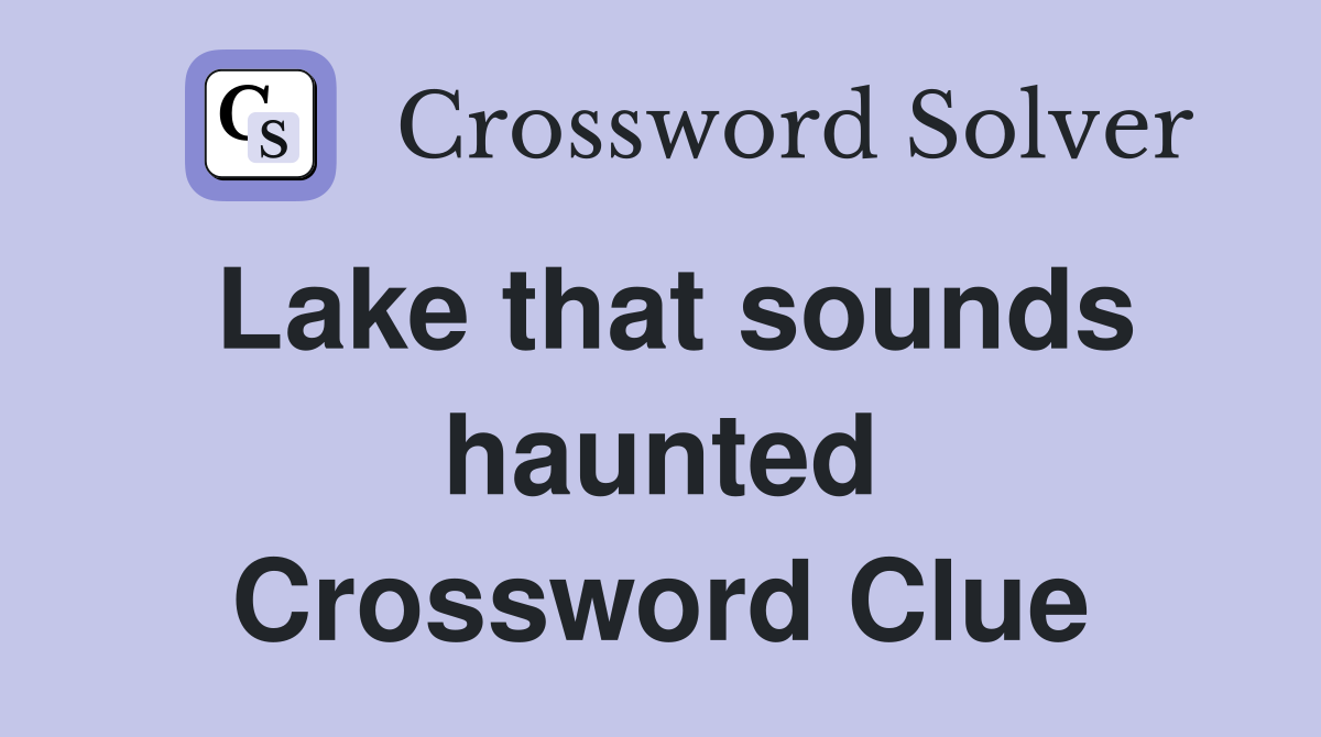 Lake that sounds haunted Crossword Clue