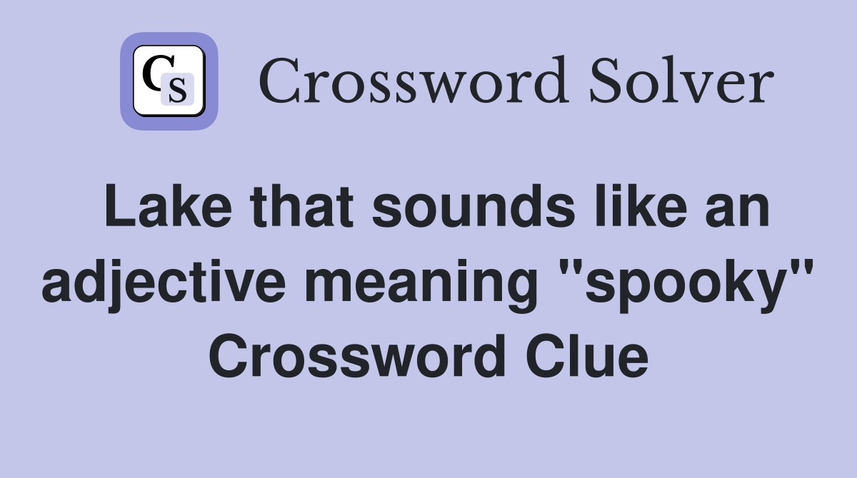 Lake that sounds like an adjective meaning "spooky" Crossword Clue