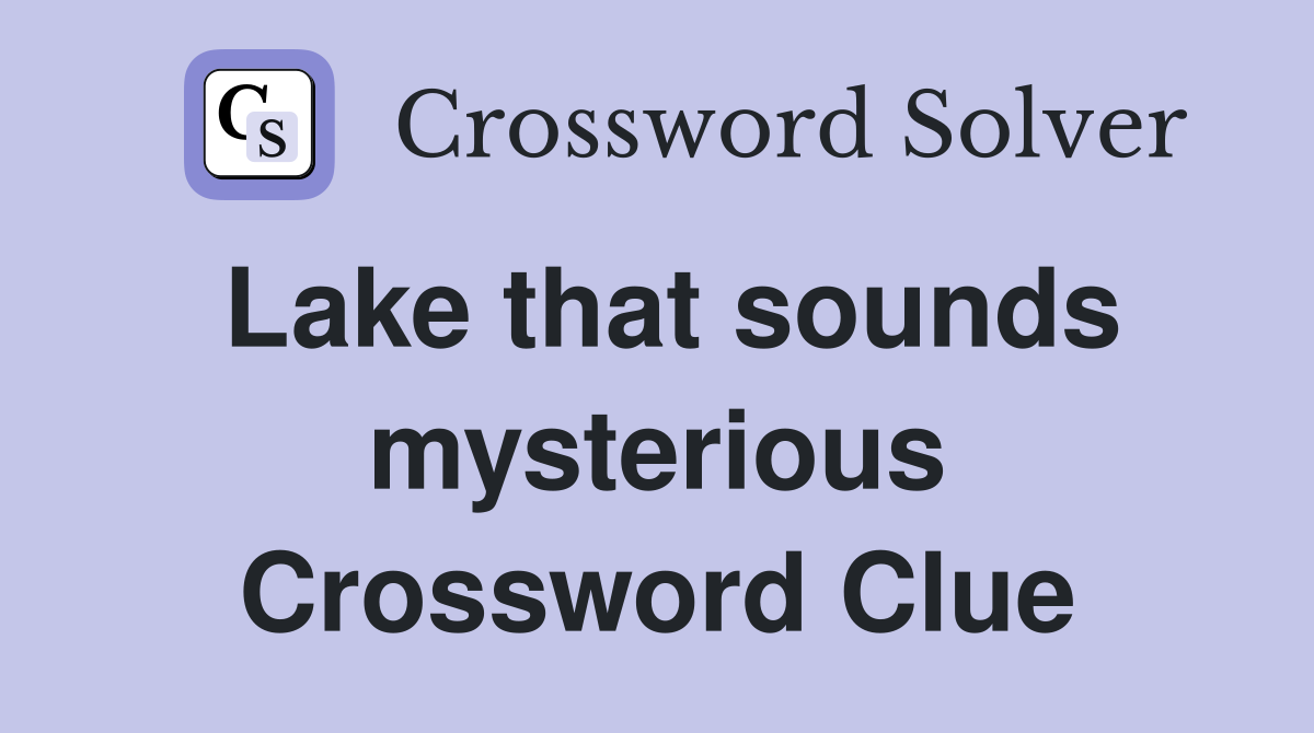 Lake that sounds mysterious Crossword Clue