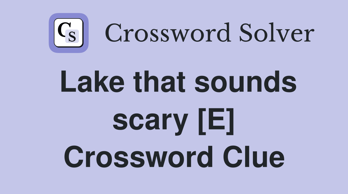 Lake that sounds scary [E] Crossword Clue