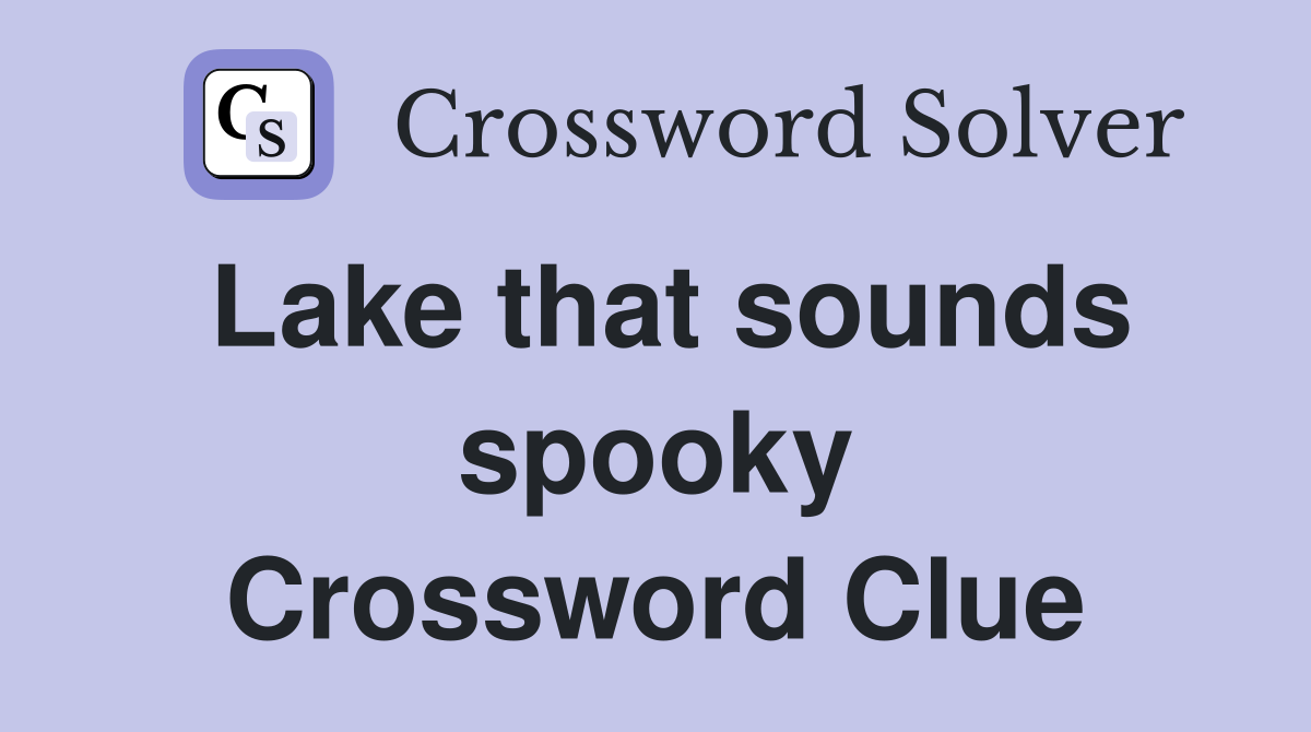 Lake that sounds spooky Crossword Clue