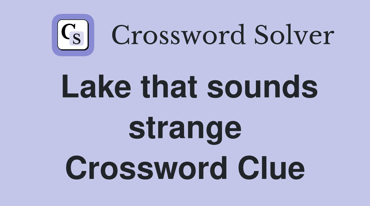 Lake that sounds strange Crossword Clue