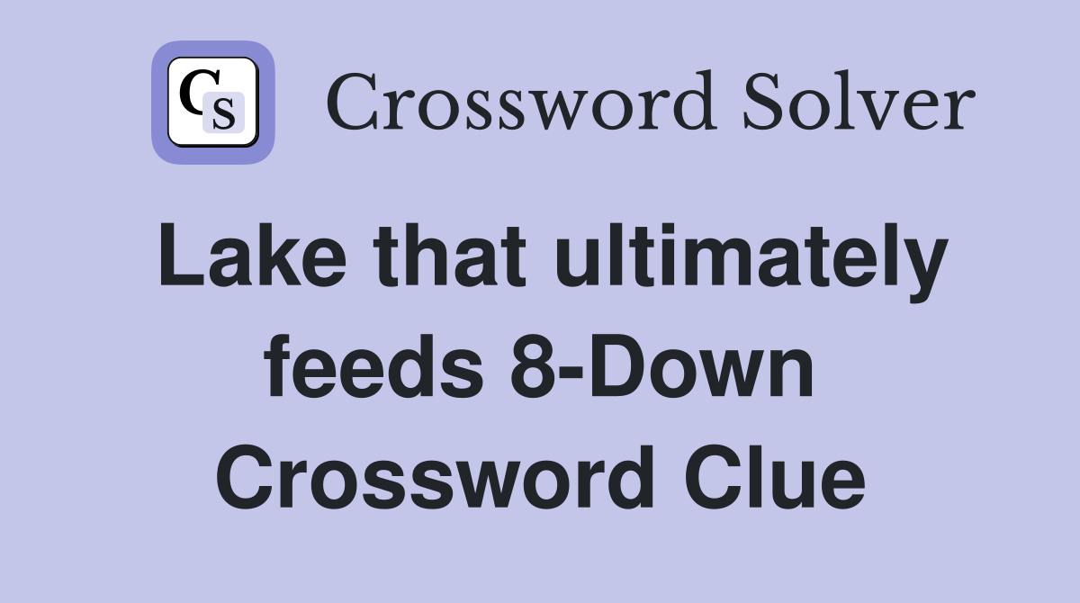 Lake that ultimately feeds 8-Down Crossword Clue