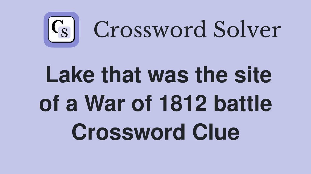 Lake that was the site of a War of 1812 battle Crossword Clue