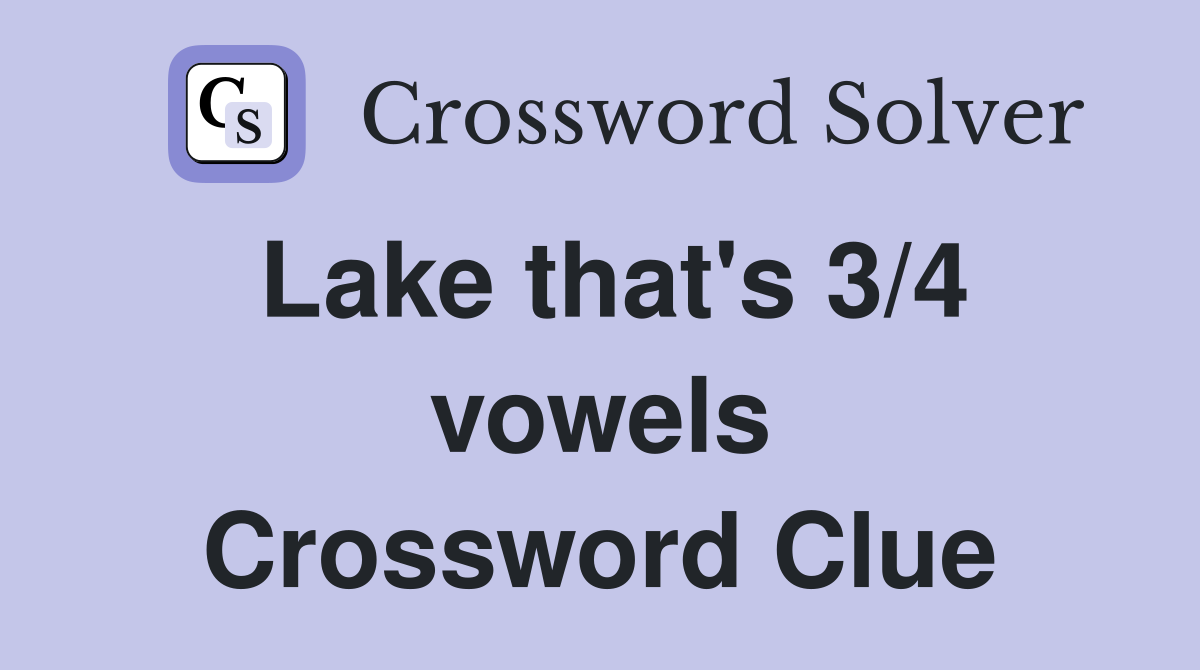 Lake that's 3/4 vowels Crossword Clue