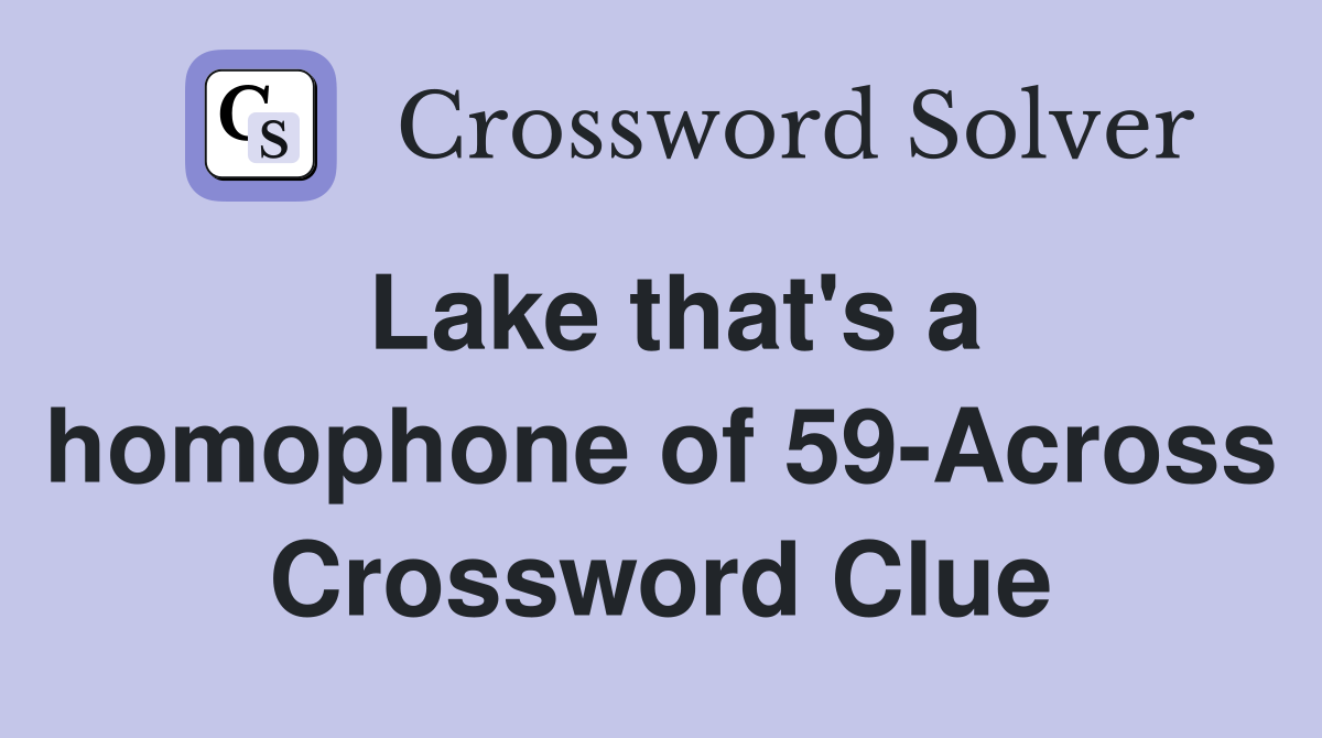 Lake that's a homophone of 59-Across Crossword Clue