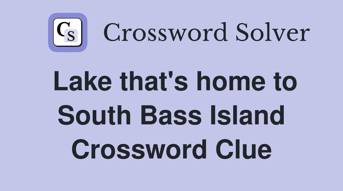 Lake that's home to South Bass Island Crossword Clue