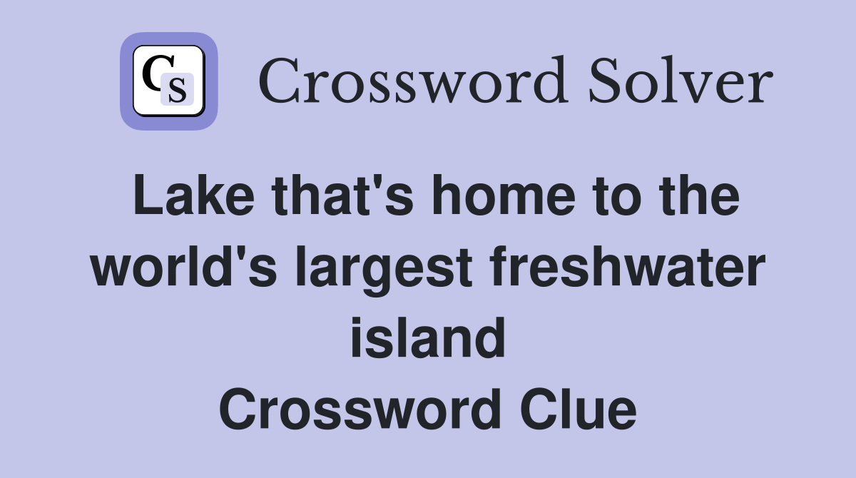 Lake that's home to the world's largest freshwater island Crossword Clue