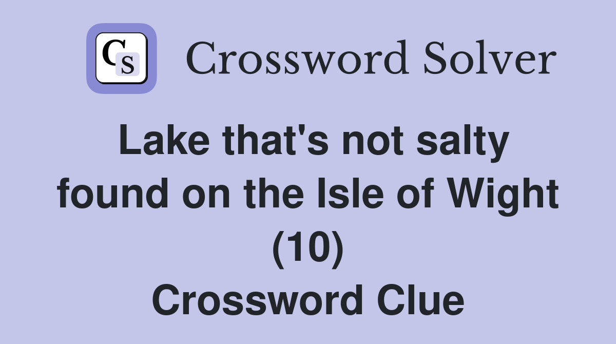 Lake that's not salty found on the Isle of Wight (10) Crossword Clue