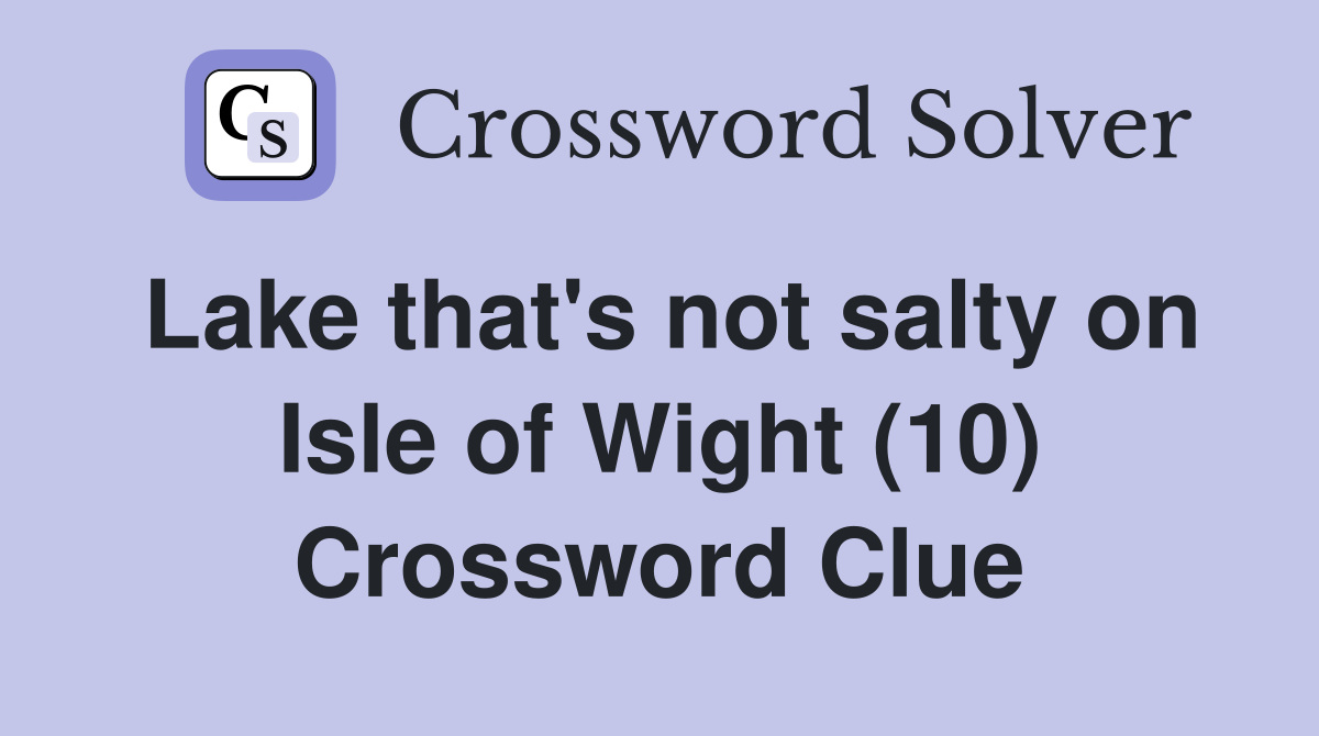 Lake that's not salty on Isle of Wight (10) Crossword Clue