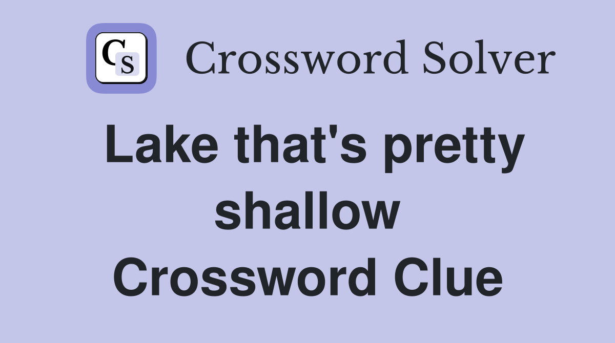 Lake that's pretty shallow Crossword Clue