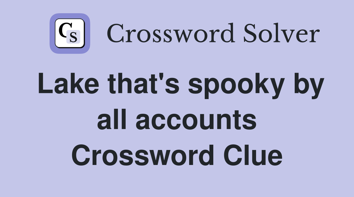 Lake that's spooky by all accounts Crossword Clue