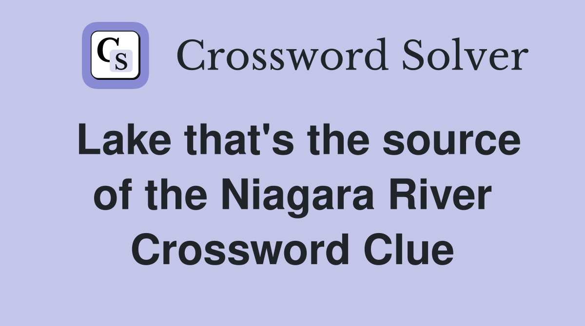 Lake that's the source of the Niagara River Crossword Clue