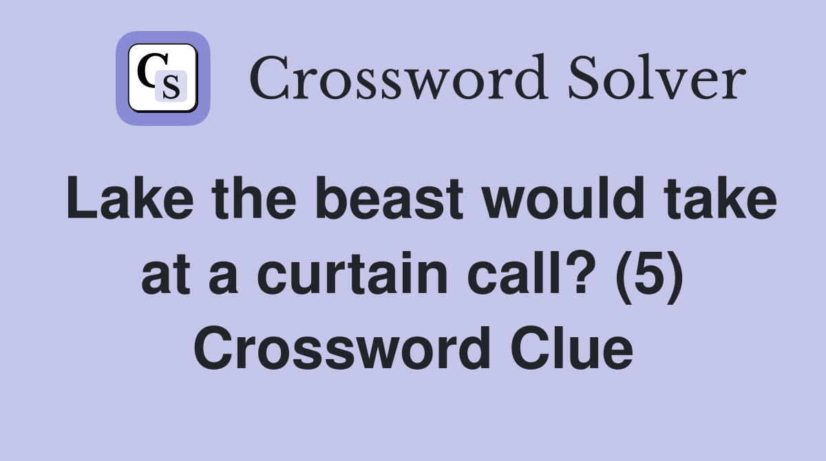 Lake the beast would take at a curtain call? (5) Crossword Clue