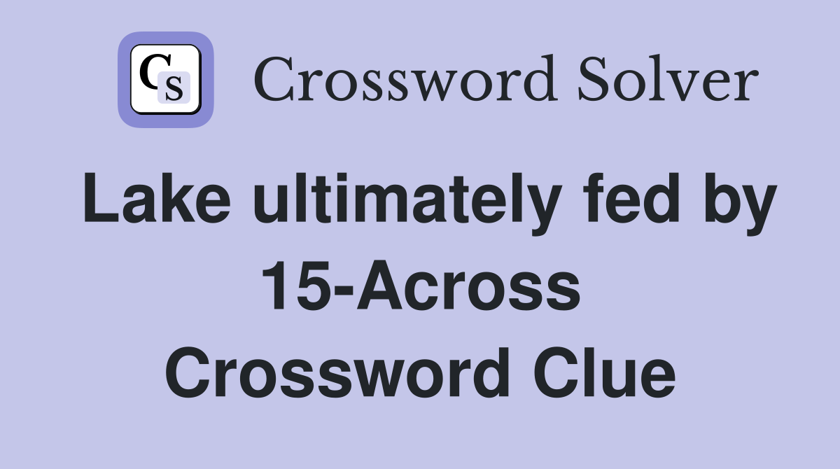 Lake ultimately fed by 15-Across Crossword Clue