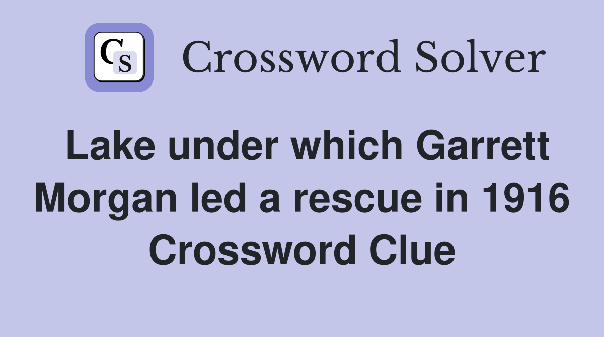 Lake under which Garrett Morgan led a rescue in 1916 Crossword Clue