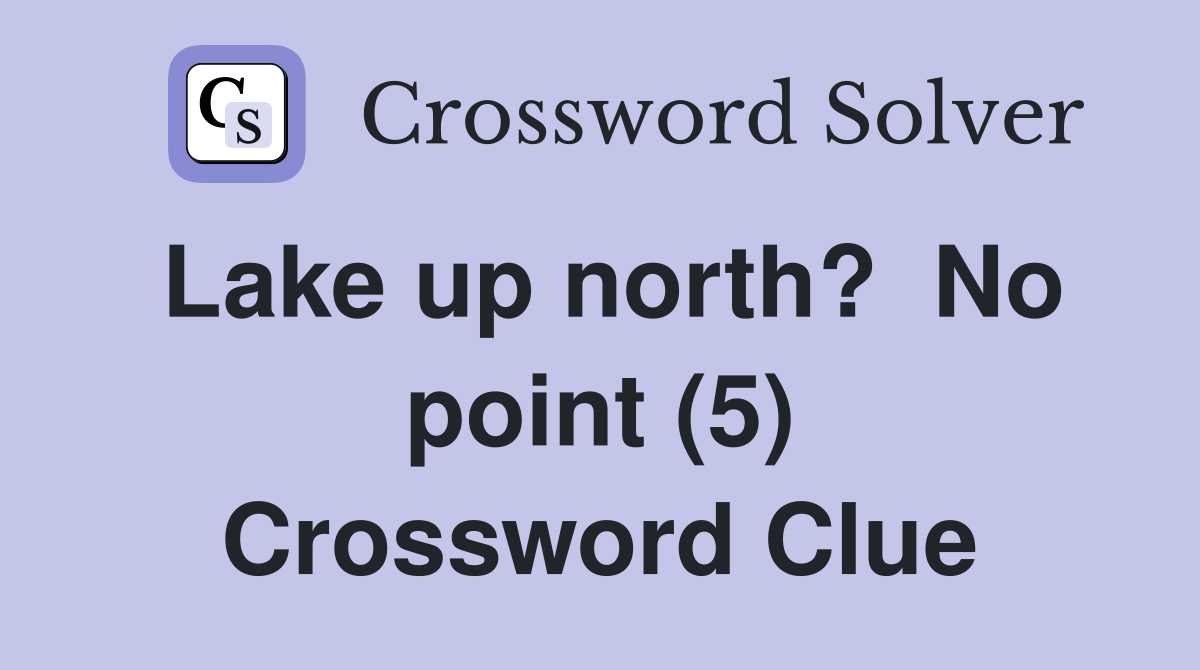 Lake up north?  No point (5) Crossword Clue