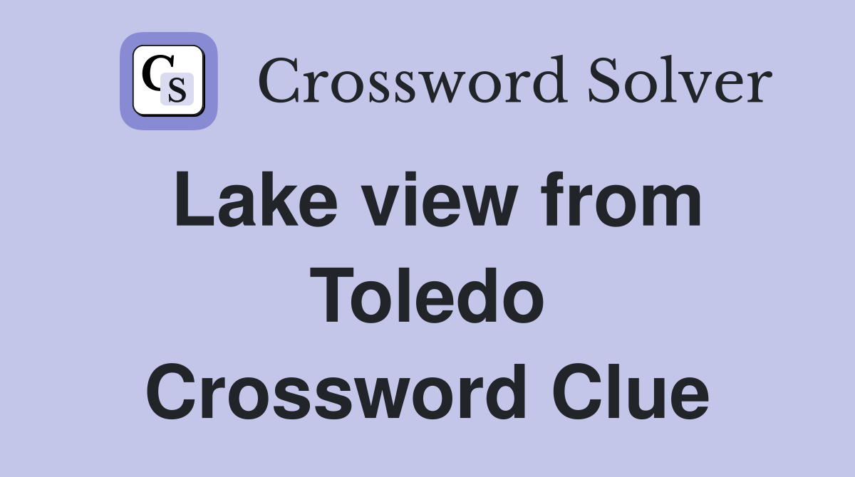 Lake view from Toledo Crossword Clue
