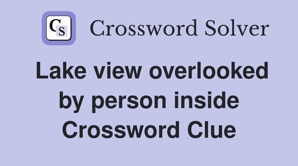 Lake view overlooked by person inside Crossword Clue