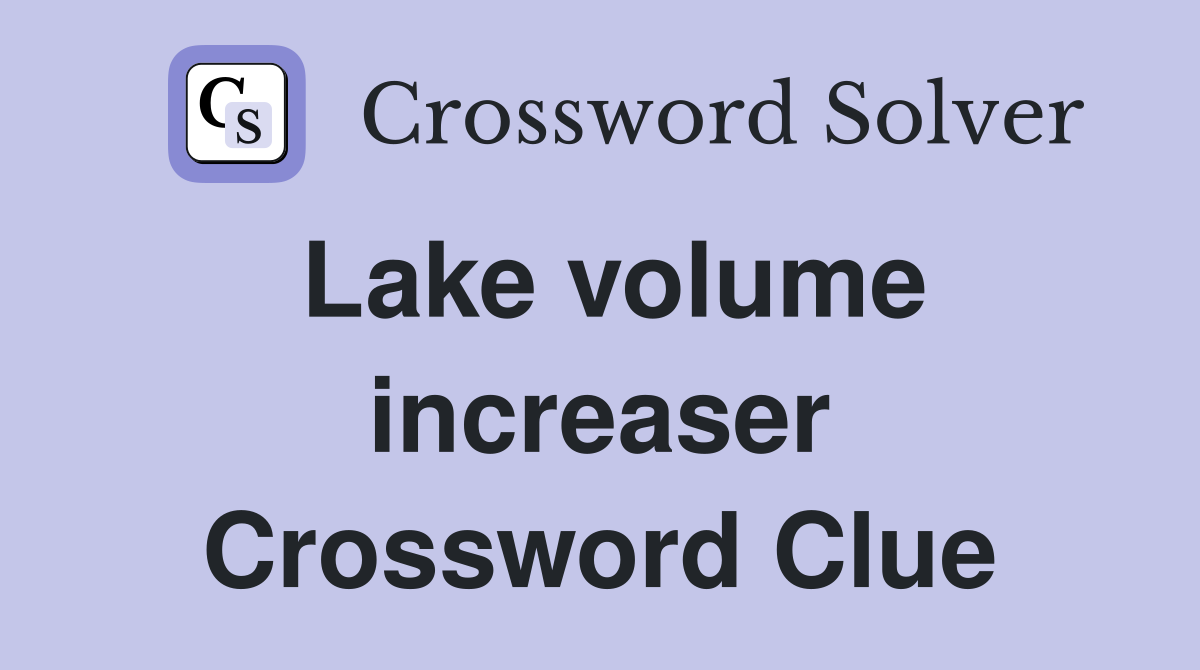 Lake volume increaser Crossword Clue
