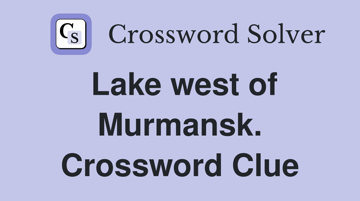 Lake west of Murmansk. Crossword Clue