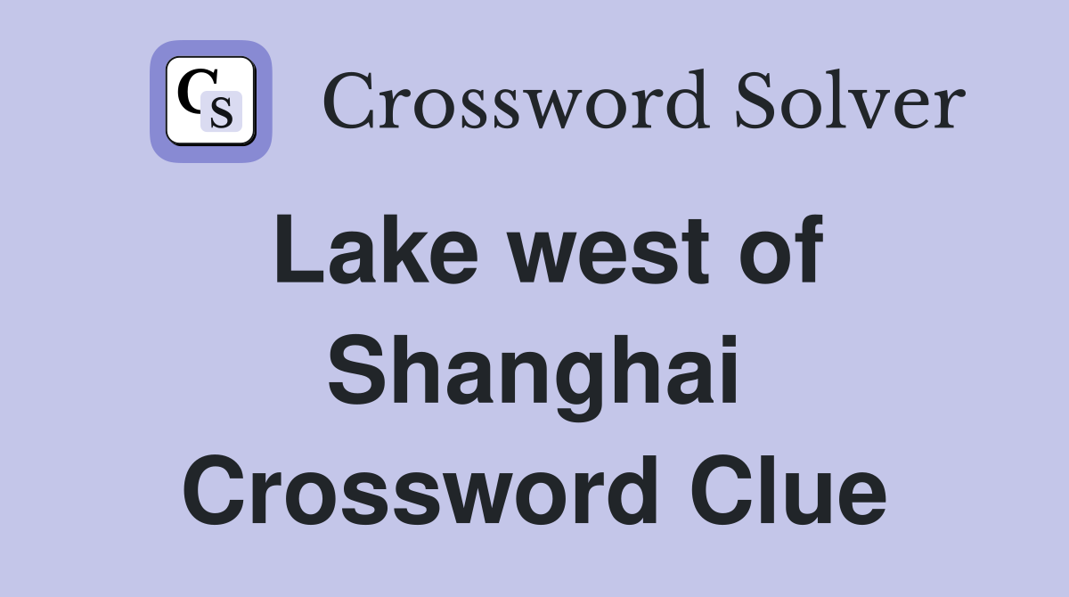 Lake west of Shanghai Crossword Clue