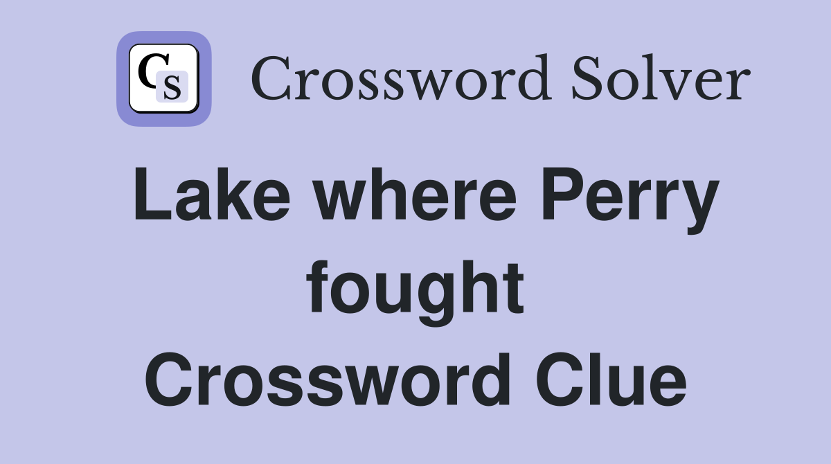 Lake where Perry fought Crossword Clue