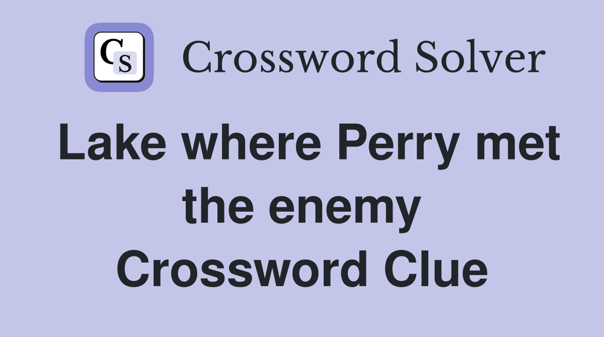 Lake where Perry met the enemy Crossword Clue
