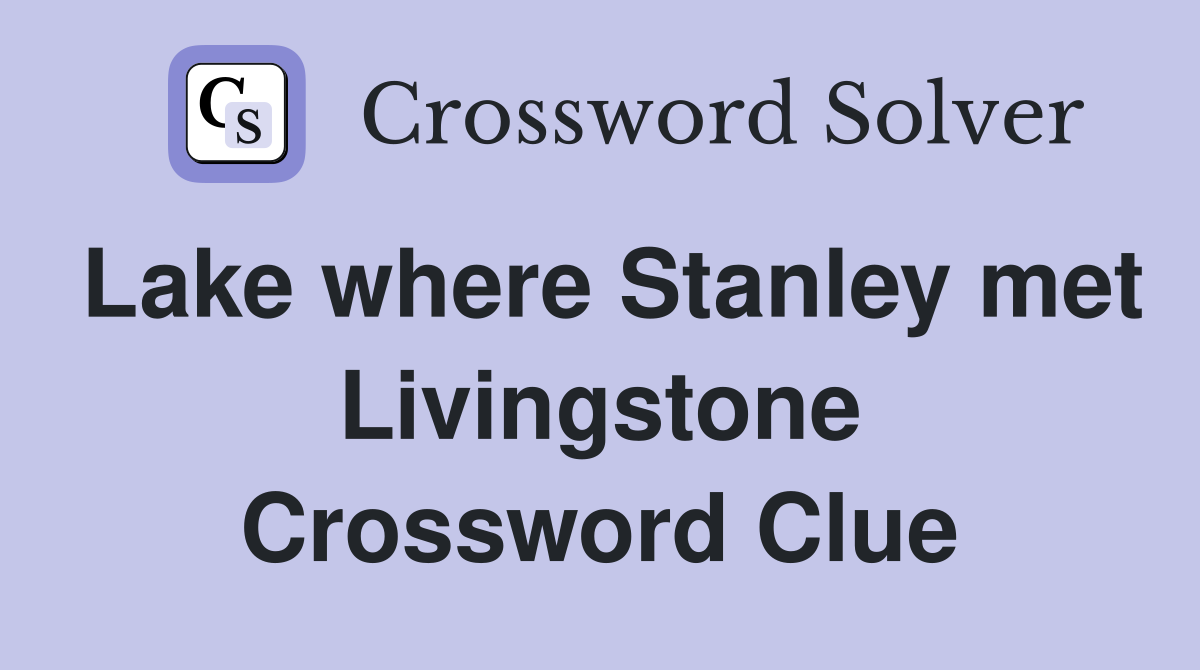 Lake where Stanley met Livingstone Crossword Clue